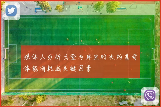 媒体人分析戈登与库里对决约基奇体能消耗成关键因素