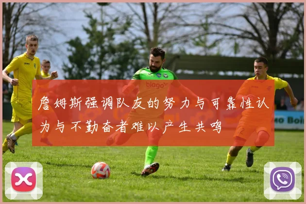 詹姆斯强调队友的努力与可靠性认为与不勤奋者难以产生共鸣