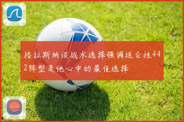 格拉斯纳谈战术选择强调适合性442阵型是他心中的最佳选择