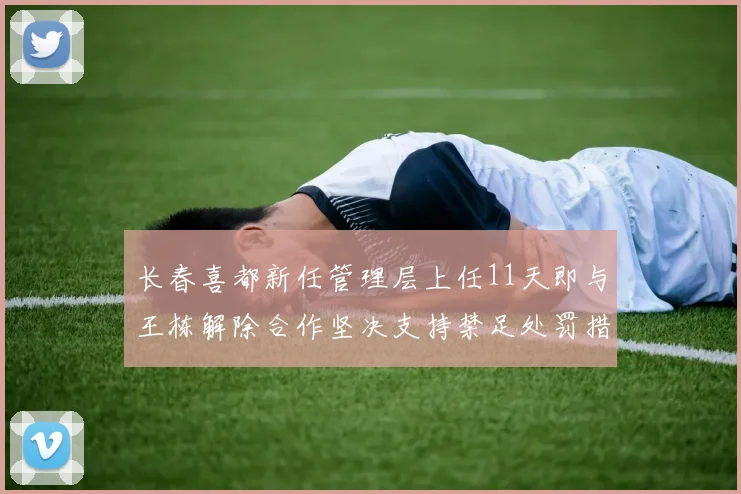 长春喜都新任管理层上任11天即与王栋解除合作坚决支持禁足处罚措施